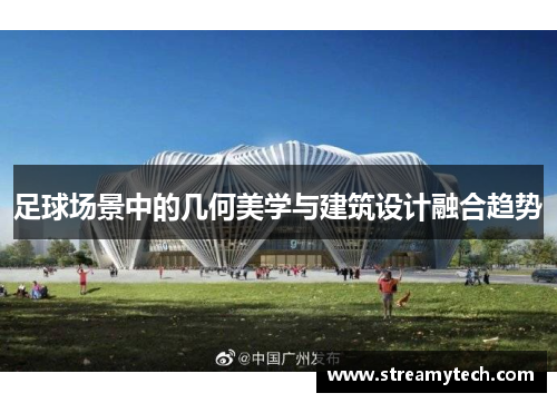 足球场景中的几何美学与建筑设计融合趋势