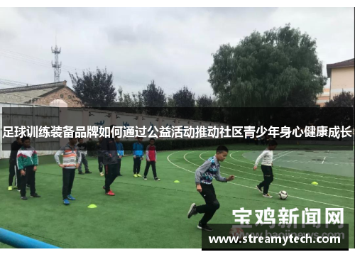 足球训练装备品牌如何通过公益活动推动社区青少年身心健康成长